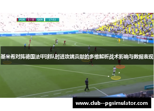 基米希对阵德国法甲球队时进攻端贡献的多维解析战术影响与数据表现