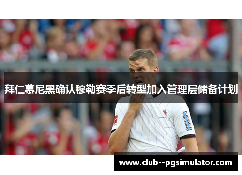 拜仁慕尼黑确认穆勒赛季后转型加入管理层储备计划