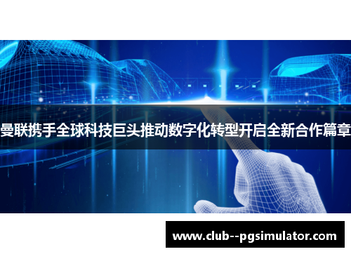 曼联携手全球科技巨头推动数字化转型开启全新合作篇章