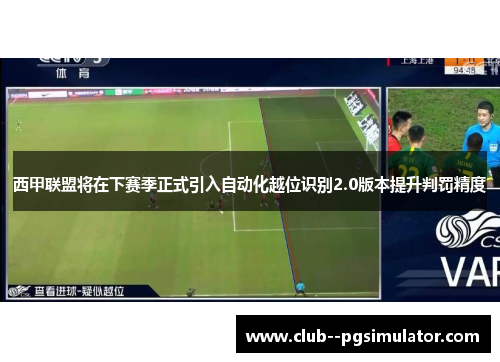 西甲联盟将在下赛季正式引入自动化越位识别2.0版本提升判罚精度