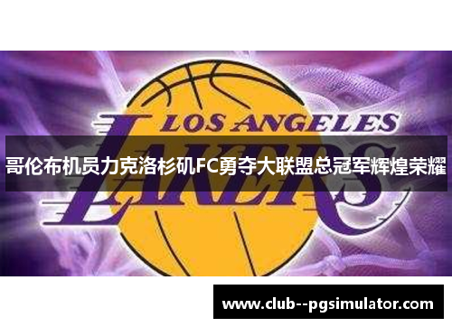 哥伦布机员力克洛杉矶FC勇夺大联盟总冠军辉煌荣耀