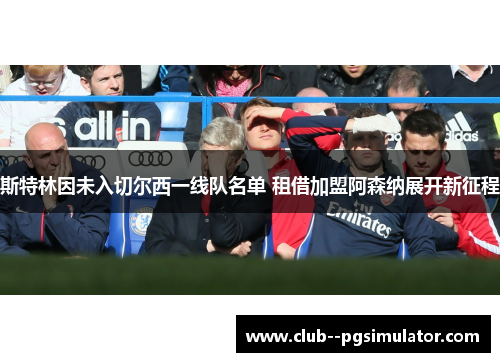 斯特林因未入切尔西一线队名单 租借加盟阿森纳展开新征程